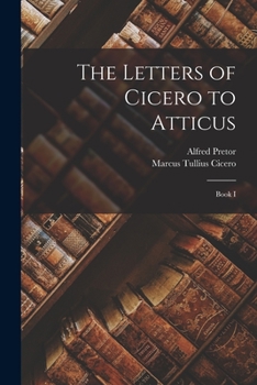 The Letters of Cicero to Atticus: Book I