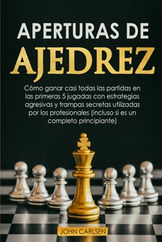 Paperback Aperturas de Ajedrez: C?mo ganar casi todas las partidas en los primeros 5 movimientos con estrategias secretas probadas que utilizan los pr [Spanish] Book