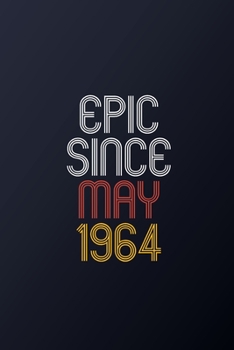 Epic Since May 1964: Blank Lined Journal, Happy Birthday Notebook, Diary Perfect Gift For Your Loved Ones