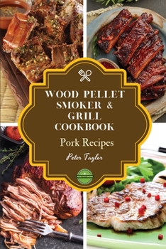 Paperback Wood Pellet Smoker and Grill Cookbook - Pork Recipes: Smoker Cookbook for Smoking and Grilling, The Most 43 Delicious Pellet Grilling BBQ Pork Recipes Book