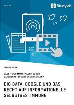 Paperback Big Data, Google und das Recht auf informationelle Selbstbestimmung: Lässt sich Marktmacht durch Datenschutzrecht beschränken? [German] Book