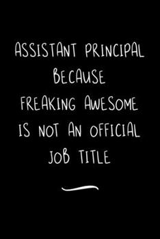 Paperback Assistant Principal Because Freaking Awesome is not an Official Job Title: Funny Office Notebook/Journal For Women/Men/Coworkers/Boss/Business Woman/F Book