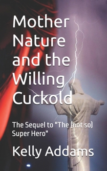 Mother Nature and the Willing Cuckold: The Sequel to "The (not so) Super Hero" (Cuckolding)