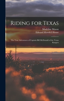 Hardcover Riding for Texas: the True Adventures of Captain Bill McDonald of the Texas Rangers Book
