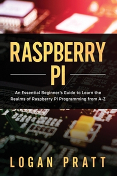 Paperback Raspberry Pi: An Essential Beginner's Guide to Learn the Realms of Raspberry Pi Programming from A-Z Book