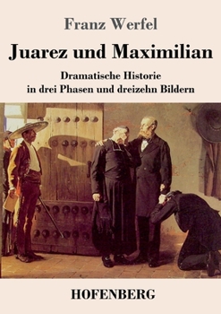 Paperback Juarez und Maximilian: Dramatische Historie in drei Phasen und dreizehn Bildern [German] Book