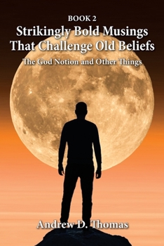 Paperback Strikingly Bold Musings That Challenge Old Beliefs: The God Notion and Other Things -- Book 2 Book