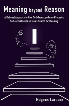 Paperback Meaning beyond Reason: A Rational Approach to How Self-Transcendence Precedes Self-Actualization in Man's Search for Meaning Book