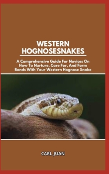 Paperback Western Hognose Snakes: A Comprehensive Guide For Novices On How To Nurture, Care For, And Form Bonds With Your Western Hognose Snake Book