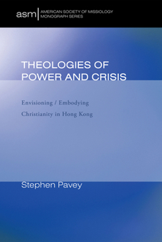 Hardcover Theologies of Power and Crisis: Envisioning / Embodying Christianity in Hong Kong Book