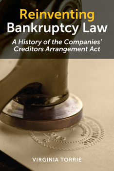 Hardcover Reinventing Bankruptcy Law: A History of the Companies' Creditors Arrangement Act Book