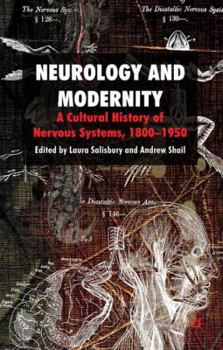 Hardcover Neurology and Modernity: A Cultural History of Nervous Systems, 1800-1950 Book