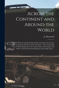 Paperback Across the Continent and Around the World [microform]: Disturnell's Railroad and Steamship Guide, Giving the Great Lines of Travel Around the World, b Book