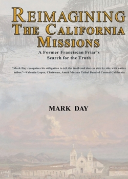 Reimagining the California Missions: A Former Franciscan Friar's Search for the Truth