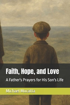 Faith, Hope, and Love: A Father's Prayers for His Son's Life