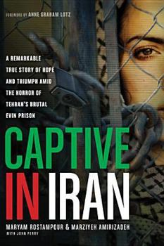 Hardcover Captive in Iran: A Remarkable True Story of Hope and Triumph Amid the Horror of Tehran's Brutal Evin Prison Book