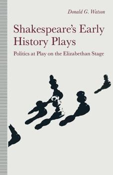 Paperback Shakespeare's Early History Plays: Politics at Play on the Elizabethan Stage Book