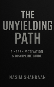 Paperback The Unyielding Path: A Harsh Motivation & Discipline Guide Book