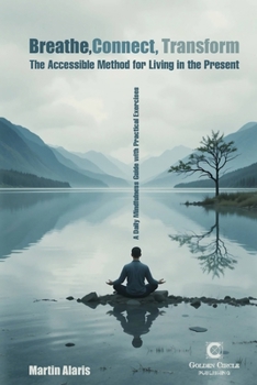 Paperback Breathe, Connect, Transform: The Accessible Method for Living in the Present. A Daily Mindfulness Guide with Practical Exercises Book