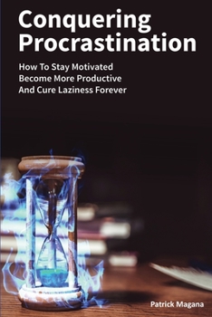 Paperback Conquering Procrastination: How To Stay Motivated, Become More Productive And Cure Laziness Forever Book