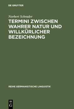 Hardcover Termini Zwischen Wahrer Natur Und Willkürlicher Bezeichnung: Exemplarische Untersuchungen Zur Theorie Und PRAXIS Historischer Wissenschaftssprache [German] Book