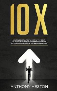Paperback 10x: What Successful People do That you Don't. Unlocking the most Important Principles for Success in your Personal and Pro Book