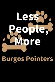 Paperback Less People, More Burgos Pointers: Journal (Diary, Notebook) Funny Dog Owners Gift for Burgos Pointer Lovers Book