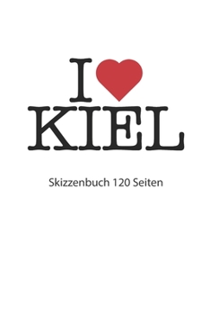 I love Kiel Skizzenbuch 120 Seiten: I love Kiel Notizbuch Skizzenbuch Skizzenheft I love Kiel Tagebuch I love Kiel Booklet I love Kiel Rezeptbuch I ... Seiten 6x9 Zoll ca. DIN A5 (German Edition)