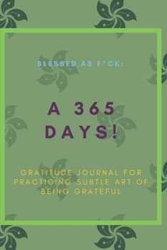 Paperback Blessed as F*ck: A 365 Days Gratitude Journal for Practicing the Subtle Art of Being Grateful Book