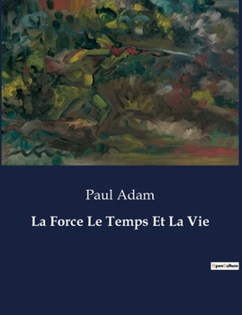 Paperback La Force Le Temps Et La Vie: Les tribulations d'un houzard à travers les tumultes de la transition française [French] Book
