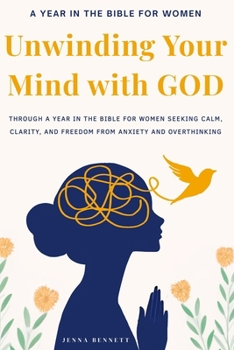 Paperback Unwinding your Mind with God: Year in the Bible for Women Seeking Calm, Clarity, and Freedom from Anxiety and Overthinking: Christian books for women Book