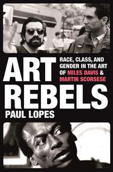 Hardcover Art Rebels: Race, Class, and Gender in the Art of Miles Davis and Martin Scorsese Book