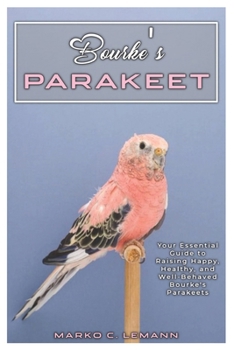 Paperback Bourke's Parakeet: Your Essential Guide to Raising Happy, Healthy, and Well-behaved Bourke's Parakeets Book