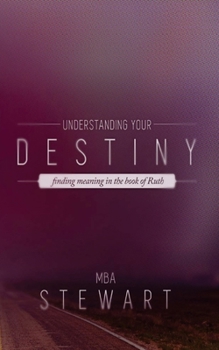 Understanding Destiny: The Story of Ruth and God's Blueprint for Fulfilling Destiny