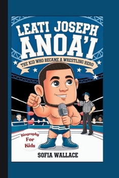 Paperback Leati Joseph Anoa'i: The Kid Who Became a Wrestling Hero (Biography for kids) Book