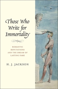 Hardcover Those Who Write for Immortality: Romantic Reputations and the Dream of Lasting Fame Book