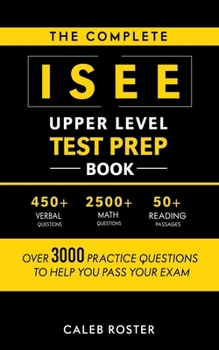 Paperback The Complete ISEE Upper Level Test Prep Book: Over 3000 Practice Questions to Help You Pass Your Exam Book