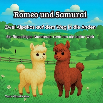 Romeo und Samurai - Zwei Alpakas auf dem Weg in die Anden: Ein flauschiges Abenteuer rund um die halbe Welt