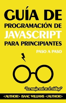Guía de Programación de JAVASCRIPT para Principiantes: Paso a Paso (Spanish Edition)