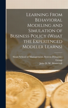 Hardcover Learning From Behavioral Modeling and Simulation of Business Policy (what the Experienced Modeler Learns) Book