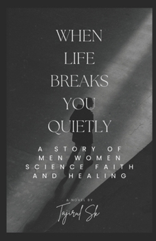 When Life Breaks You Quietly: A Story of Men, Women, Science, Faith, and Healing (Life changing Books)