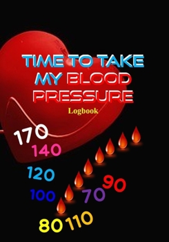 Paperback Time To Take My Blood Pressure: Log Book Medical Health - Monitoring Blood Pressure At Home - Blood Pressure Tracker Sheet Chart Template - 7" x 10" S Book