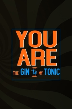 You Are The Gin To My Tonic: Notebook Journal Composition Blank Lined Diary Notepad 120 Pages Paperback Brown Texture Gin