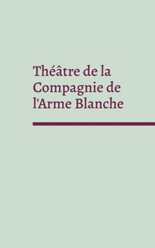 Paperback Théâtre de la Compagnie de l'Arme Blanche [French] Book