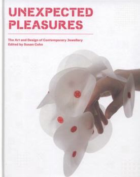 Unexpected Pleasures: The Art and Design of Contemporary Jewelry
