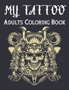 My Tattoo Adults Coloring Book: An Adult Coloring Book with Awesome and Relaxing Tattoo Designs for Men and Women