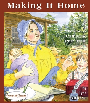 Hardcover Making It Home: The Story of Catharine Parr Traill Book