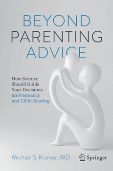 Paperback Beyond Parenting Advice: How Science Should Guide Your Decisions on Pregnancy and Child-Rearing Book