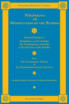 Nagarjuna on Mindfulness of the Buddha: Selected Readings on Mindfulness of the Buddha, the Pratyutpanna Samadhi, and Recollection of the Buddha (Kalavinka Buddhist Classics)