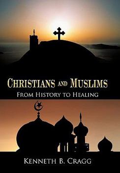 Hardcover Christians and Muslims: From History to Healing Book